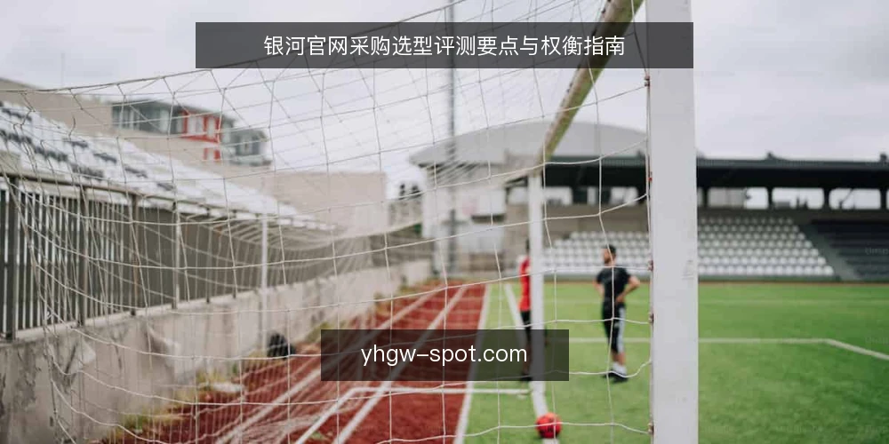 银河官网采购选型评测要点与权衡指南 — 明确采购需求与使用场景 配图