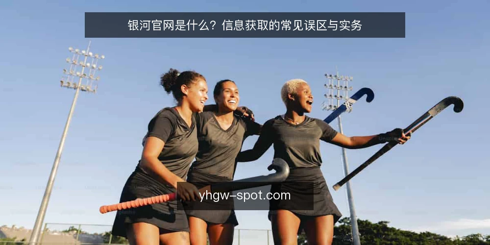 银河官网是什么?信息获取的常见误区与实务 — 引言:银河官网是什么 配图